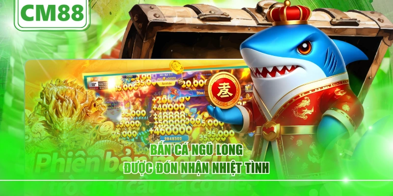 Bắn cá Ngũ Long được đón nhận nhiệt tình